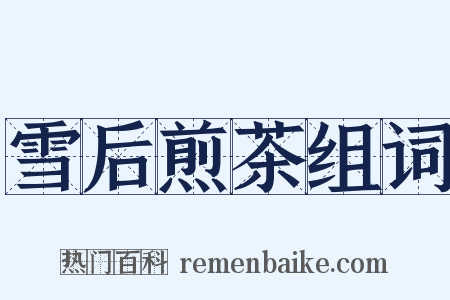 雪后煎茶组词是什么意思的图片